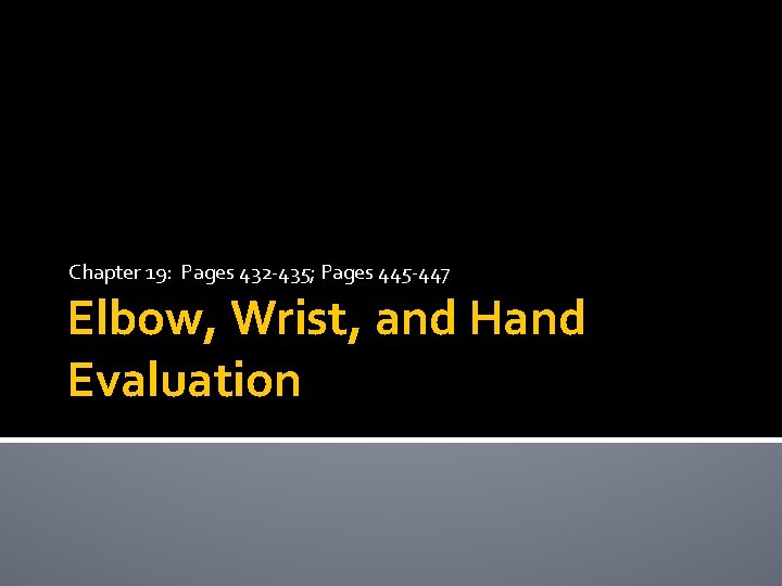 Chapter 19: Pages 432 -435; Pages 445 -447 Elbow, Wrist, and Hand Evaluation 