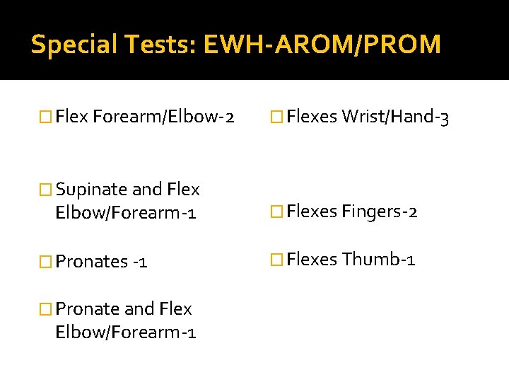 Special Tests: EWH-AROM/PROM � Flex Forearm/Elbow-2 � Supinate and Flex Elbow/Forearm-1 � Pronates -1