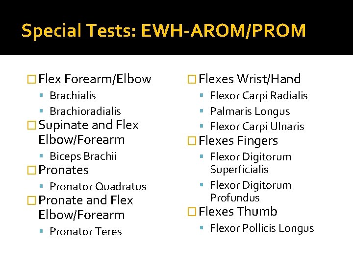 Special Tests: EWH-AROM/PROM � Flex Forearm/Elbow Brachialis Brachioradialis � Supinate and Flex Elbow/Forearm Biceps