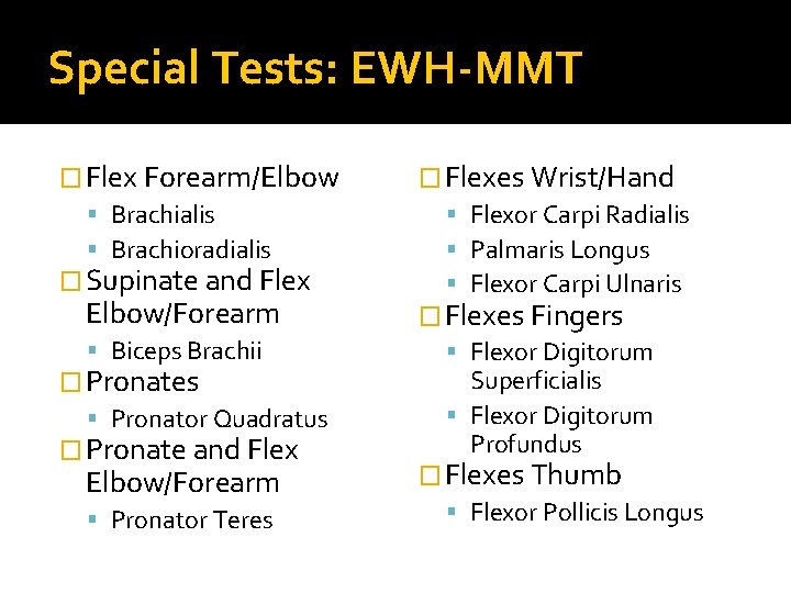 Special Tests: EWH-MMT � Flex Forearm/Elbow Brachialis Brachioradialis � Supinate and Flex Elbow/Forearm Biceps