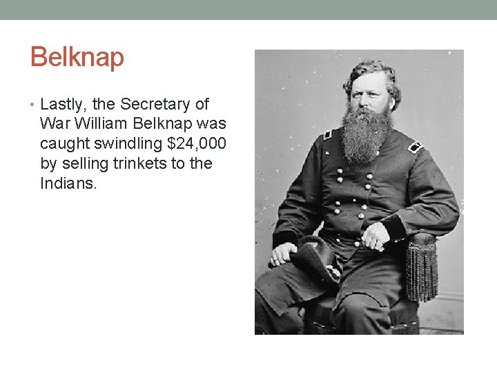 Belknap • Lastly, the Secretary of War William Belknap was caught swindling $24, 000