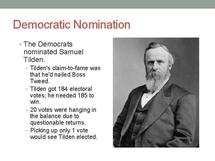 Democratic Nomination • The Democrats nominated Samuel Tilden. • Tilden's claim-to-fame was that he'd