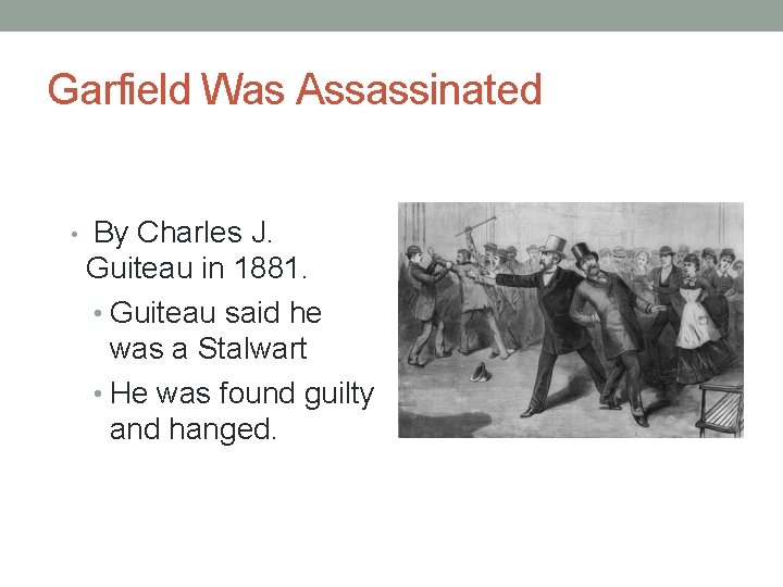 Garfield Was Assassinated • By Charles J. Guiteau in 1881. • Guiteau said he