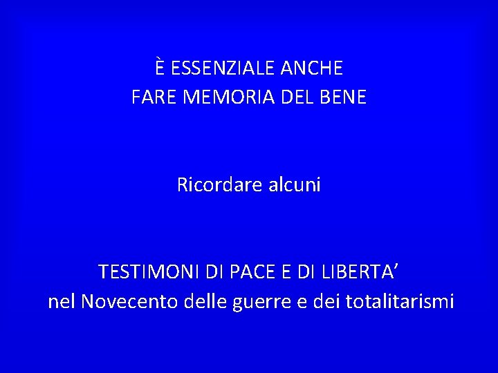 È ESSENZIALE ANCHE FARE MEMORIA DEL BENE Ricordare alcuni TESTIMONI DI PACE E DI