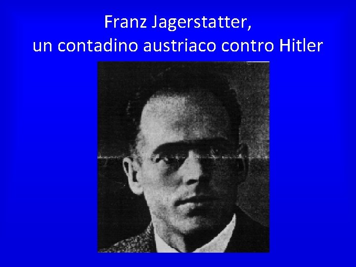 Franz Jagerstatter, un contadino austriaco contro Hitler 