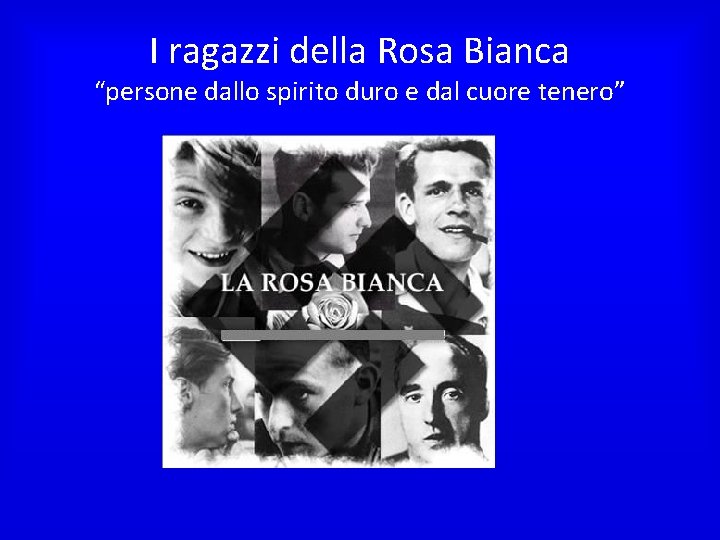 I ragazzi della Rosa Bianca “persone dallo spirito duro e dal cuore tenero” 