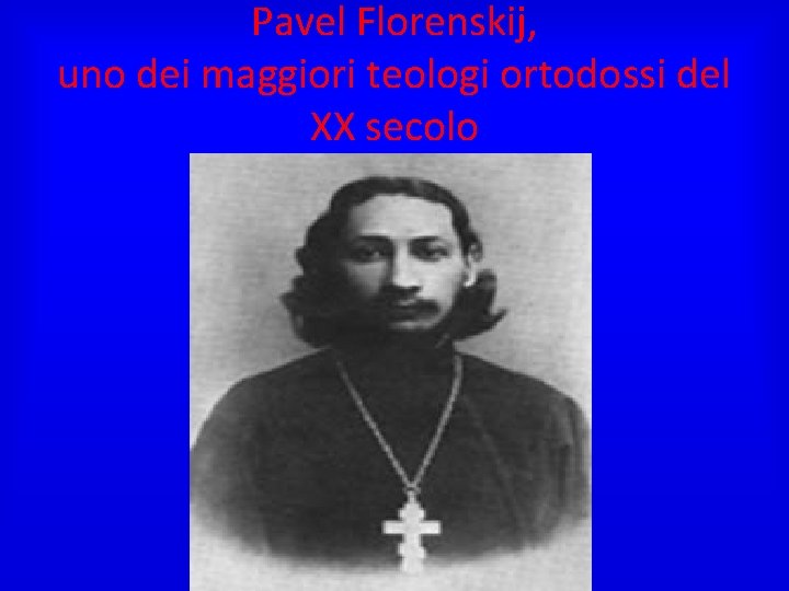 Pavel Florenskij, uno dei maggiori teologi ortodossi del XX secolo 