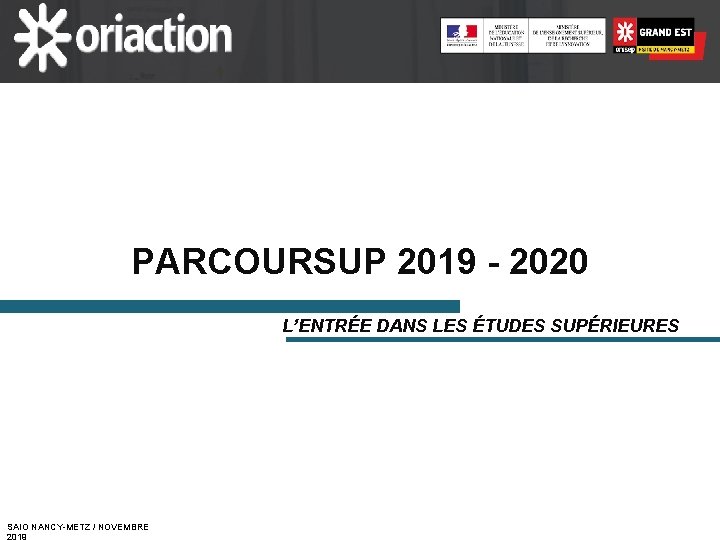 PARCOURSUP 2019 - 2020 L’ENTRÉE DANS LES ÉTUDES SUPÉRIEURES SAIO NANCY-METZ / NOVEMBRE 