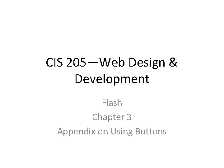 CIS 205—Web Design & Development Flash Chapter 3 Appendix on Using Buttons 
