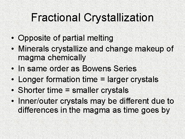 Fractional Crystallization • Opposite of partial melting • Minerals crystallize and change makeup of