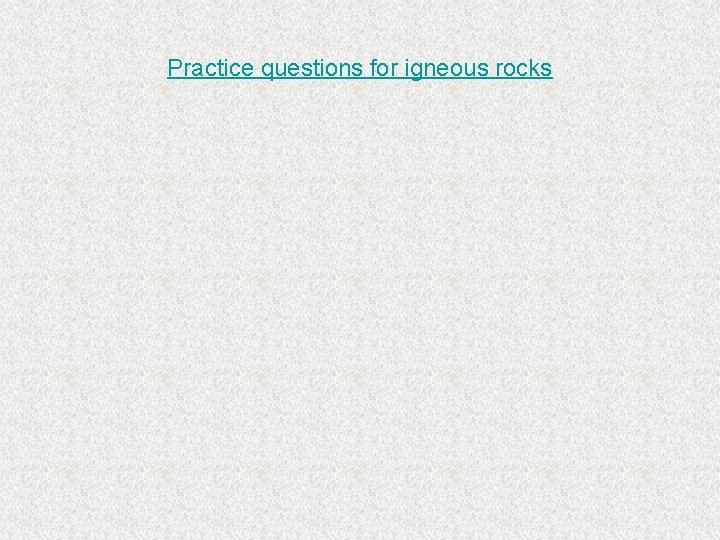 Practice questions for igneous rocks 