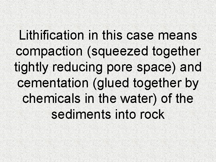 Lithification in this case means compaction (squeezed together tightly reducing pore space) and cementation