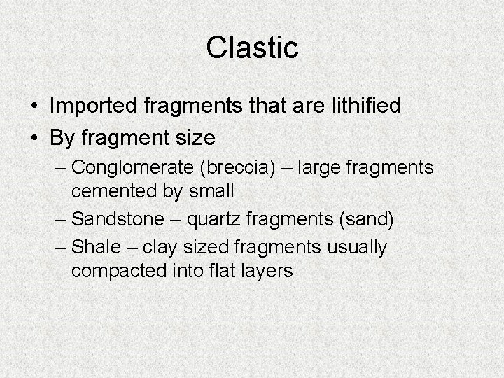 Clastic • Imported fragments that are lithified • By fragment size – Conglomerate (breccia)