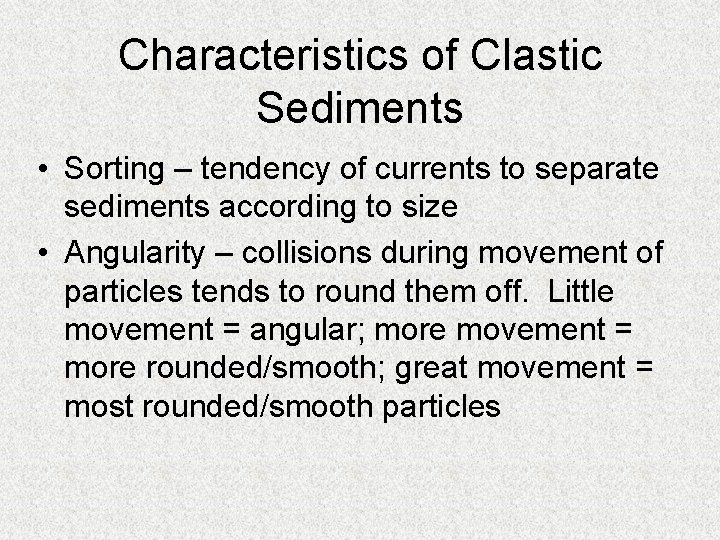 Characteristics of Clastic Sediments • Sorting – tendency of currents to separate sediments according