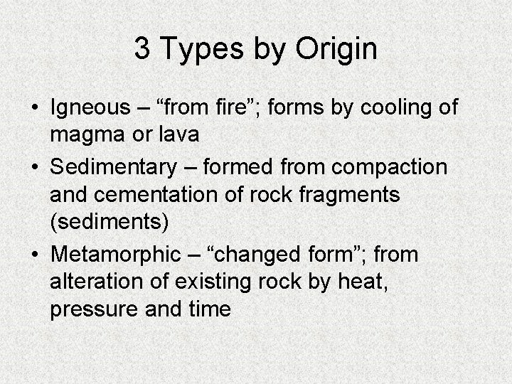 3 Types by Origin • Igneous – “from fire”; forms by cooling of magma
