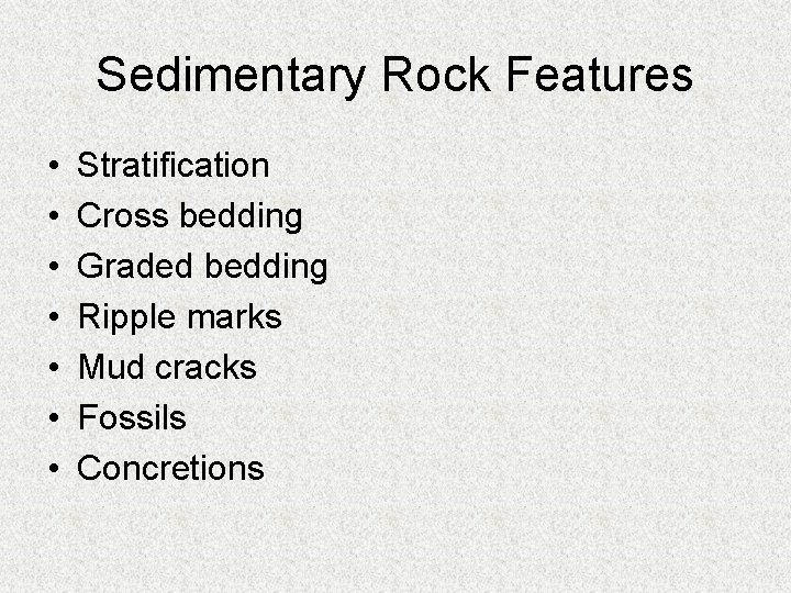 Sedimentary Rock Features • • Stratification Cross bedding Graded bedding Ripple marks Mud cracks