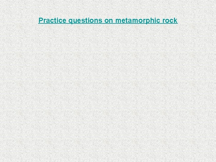 Practice questions on metamorphic rock 