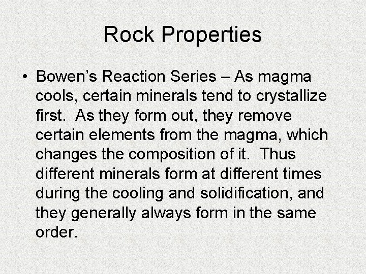 Rock Properties • Bowen’s Reaction Series – As magma cools, certain minerals tend to