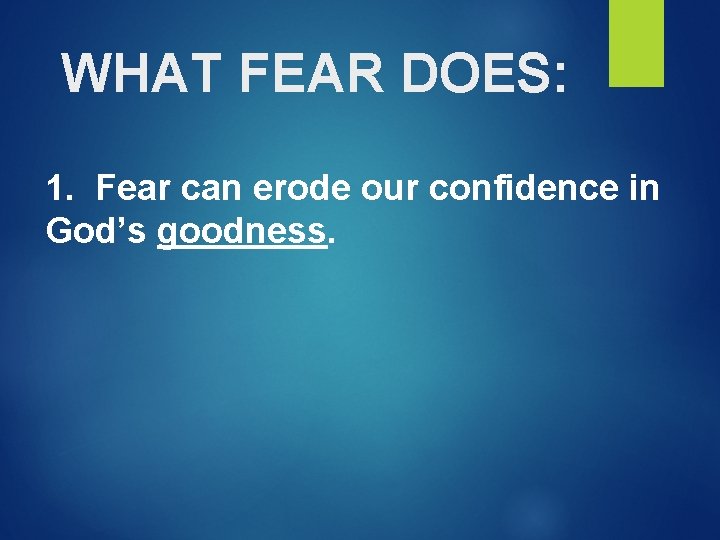 WHAT FEAR DOES: 1. Fear can erode our confidence in God’s goodness. 