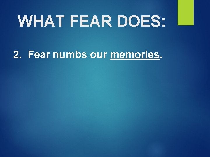 WHAT FEAR DOES: 2. Fear numbs our memories. 