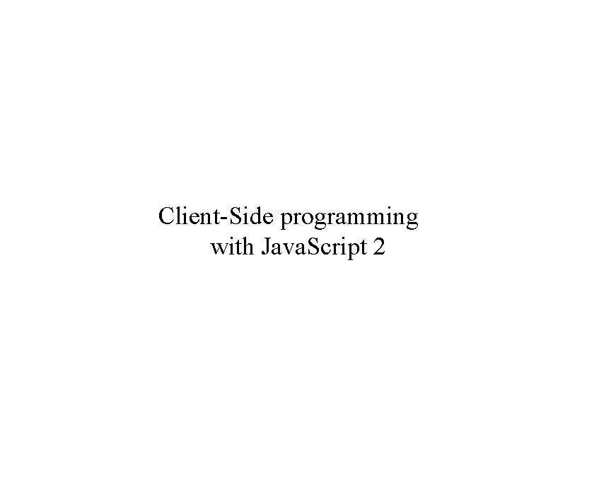 Client-Side programming with Java. Script 2 