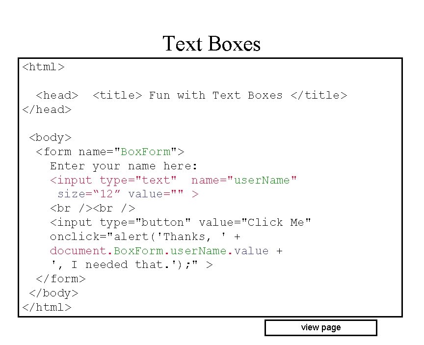 Text Boxes <html> <head> </head> <title> Fun with Text Boxes </title> <body> <form name="Box.