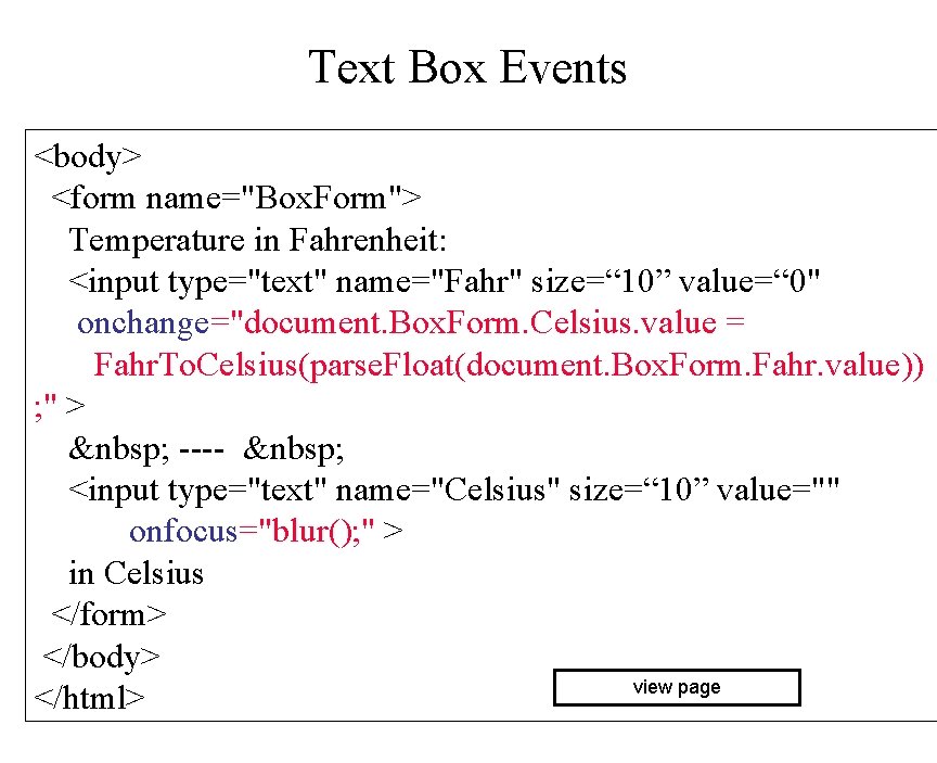 Text Box Events <body> <form name="Box. Form"> Temperature in Fahrenheit: <input type="text" name="Fahr" size=“