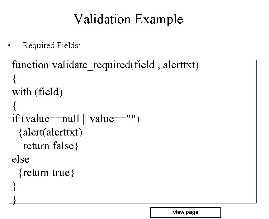 Validation Example • Required Fields: function validate_required(field , alerttxt) { with (field) { if