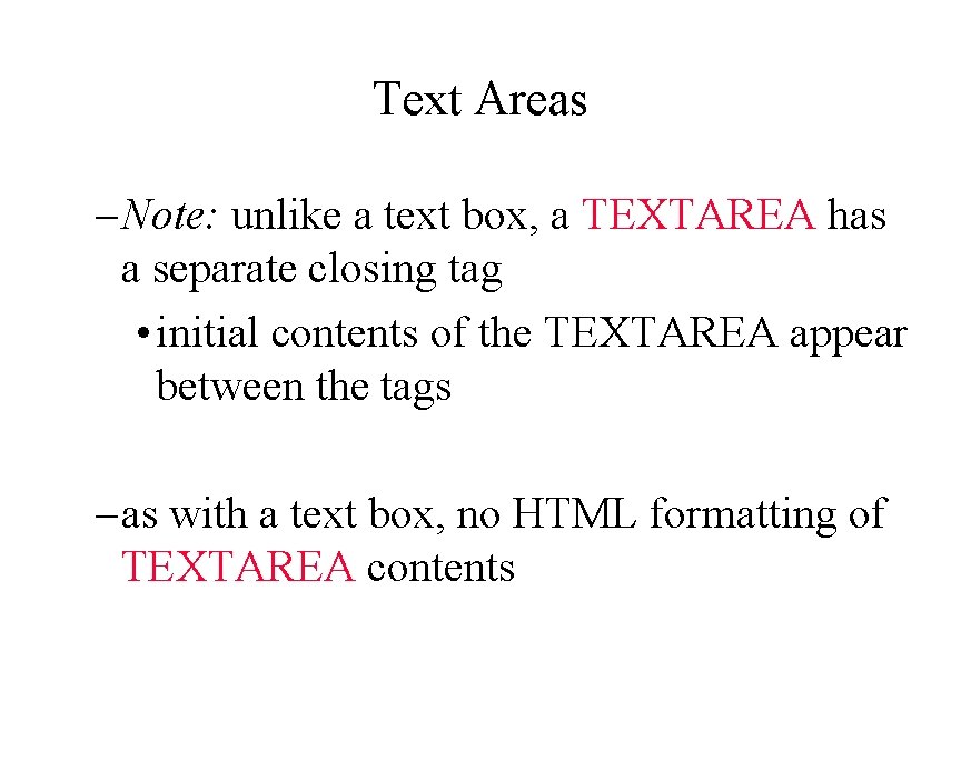 Text Areas – Note: unlike a text box, a TEXTAREA has a separate closing