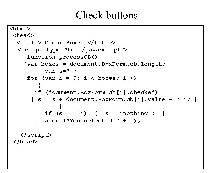 Check buttons <html> <head> <title> Check Boxes </title> <script type="text/javascript"> function process. CB() {var
