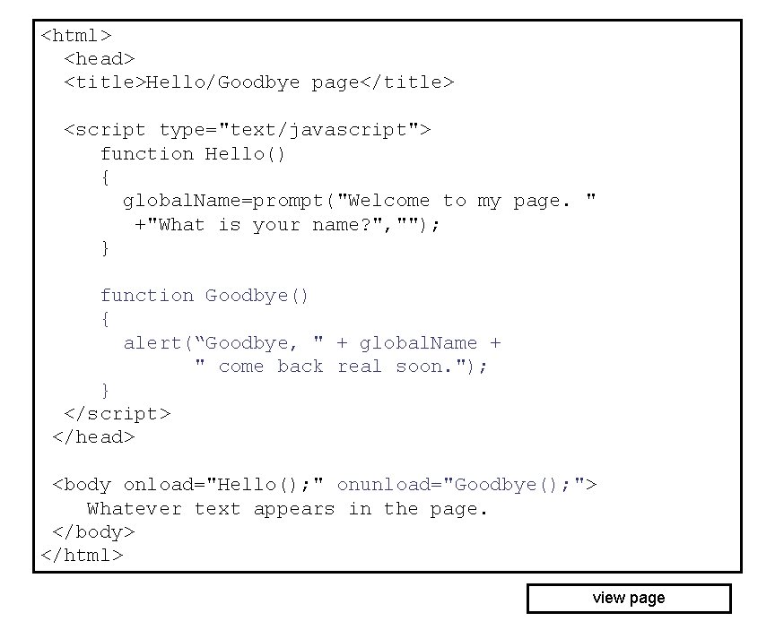 <html> <head> <title>Hello/Goodbye page</title> <script type="text/javascript"> function Hello() { global. Name=prompt("Welcome to my page.