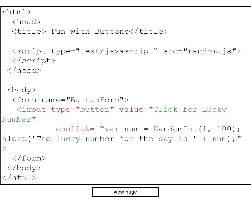 <html> <head> <title> Fun with Buttons</title> <script type="text/javascript“ src="random. js"> </script> </head> <body> <form