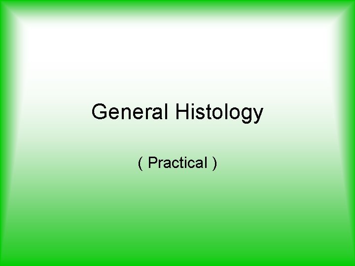 General Histology ( Practical ) 