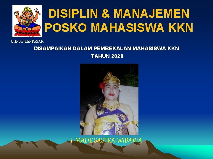 DISIPLIN & MANAJEMEN POSKO MAHASISWA KKN UNMAS DENPASAR DISAMPAIKAN DALAM PEMBEKALAN MAHASISWA KKN TAHUN