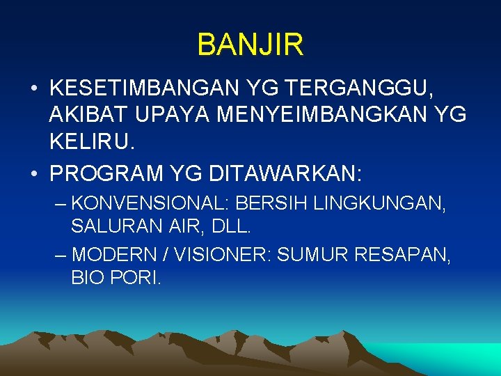 BANJIR • KESETIMBANGAN YG TERGANGGU, AKIBAT UPAYA MENYEIMBANGKAN YG KELIRU. • PROGRAM YG DITAWARKAN: