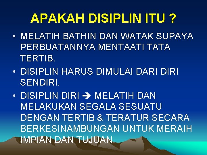 APAKAH DISIPLIN ITU ? • MELATIH BATHIN DAN WATAK SUPAYA PERBUATANNYA MENTAATI TATA TERTIB.