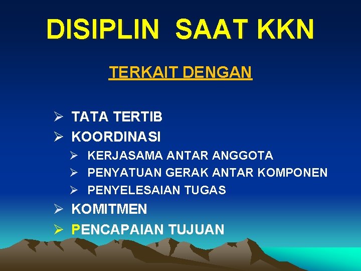 DISIPLIN SAAT KKN TERKAIT DENGAN Ø TATA TERTIB Ø KOORDINASI Ø KERJASAMA ANTAR ANGGOTA