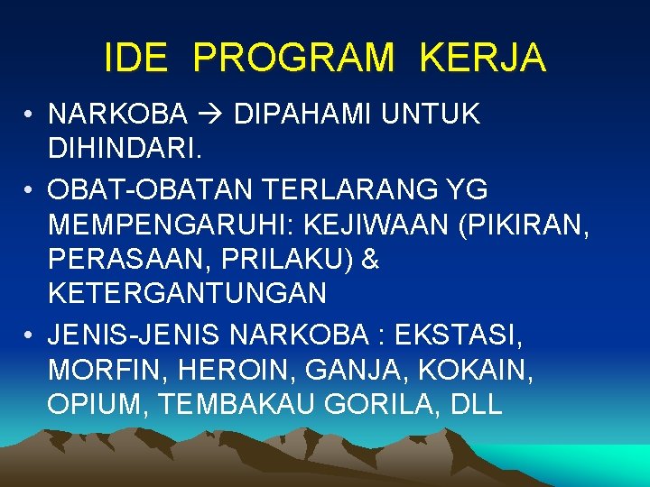 IDE PROGRAM KERJA • NARKOBA DIPAHAMI UNTUK DIHINDARI. • OBAT-OBATAN TERLARANG YG MEMPENGARUHI: KEJIWAAN