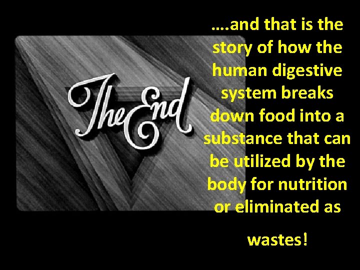 …. and that is the story of how the human digestive system breaks down