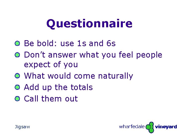 Questionnaire Be bold: use 1 s and 6 s Don’t answer what you feel