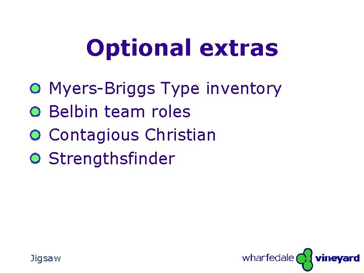 Optional extras Myers-Briggs Type inventory Belbin team roles Contagious Christian Strengthsfinder Jigsaw The Gathering