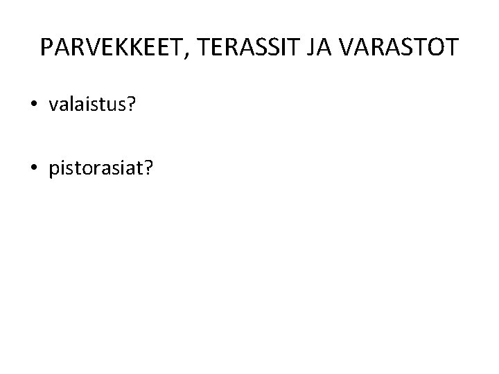 PARVEKKEET, TERASSIT JA VARASTOT • valaistus? • pistorasiat? 