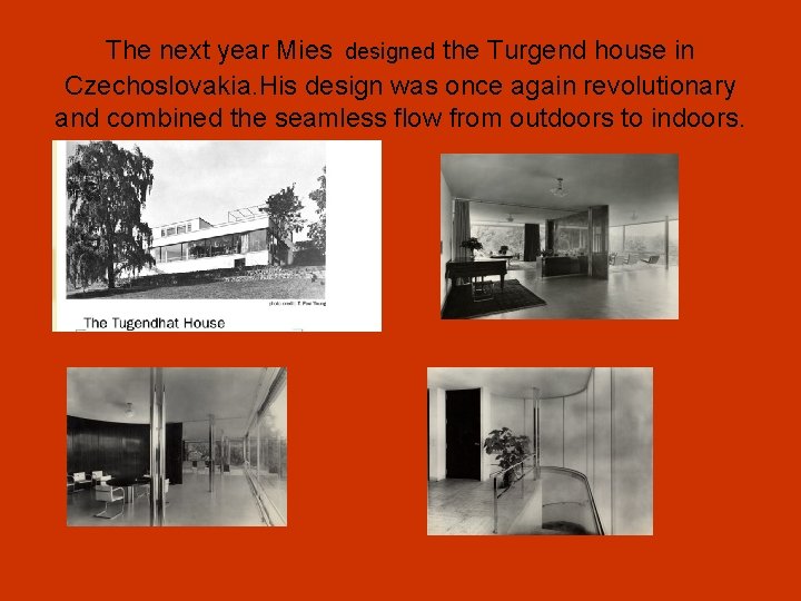 The next year Mies designed the Turgend house in Czechoslovakia. His design was once