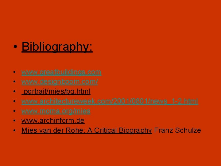  • Bibliography: • • www. greatbuildings. com www. designboom. com/ portrait/mies/bg. html www.