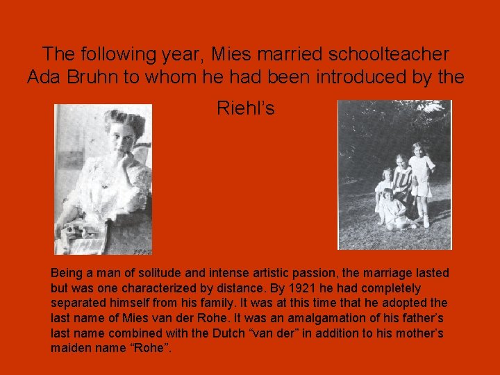 The following year, Mies married schoolteacher Ada Bruhn to whom he had been introduced