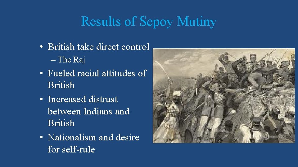 Results of Sepoy Mutiny • British take direct control – The Raj • Fueled