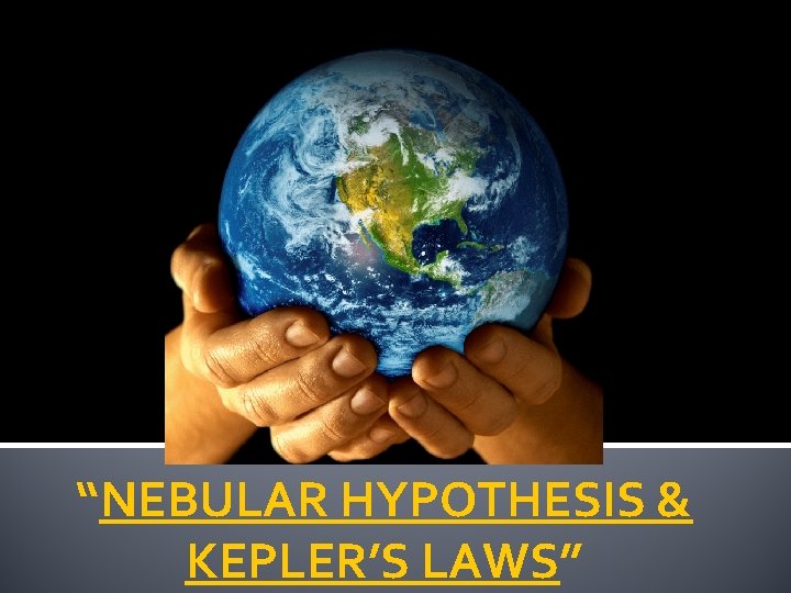 “NEBULAR HYPOTHESIS & KEPLER’S LAWS” 
