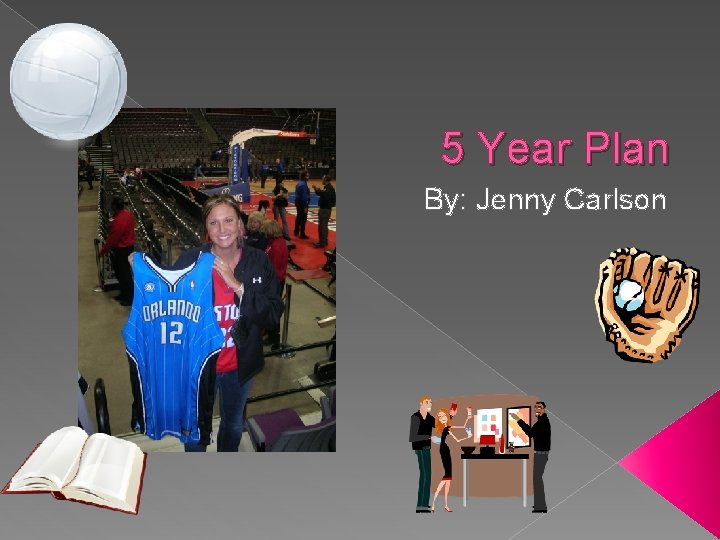 5 Year Plan By: Jenny Carlson 