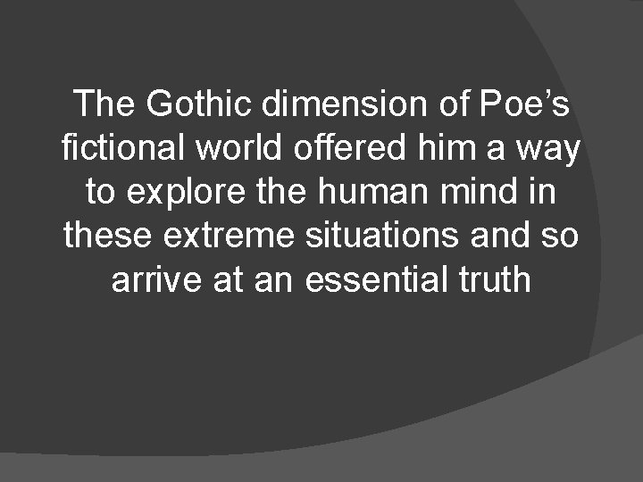 The Gothic dimension of Poe’s fictional world offered him a way to explore the