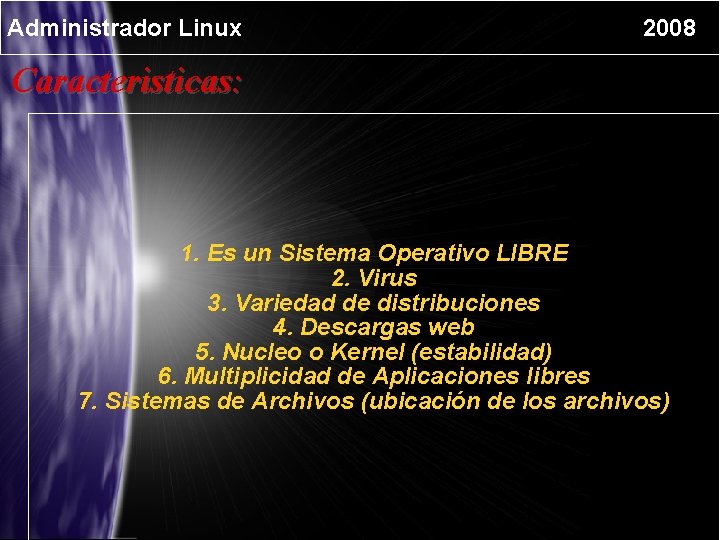 Administrador Linux 2008 Caracteristicas: 1. Es un Sistema Operativo LIBRE 2. Virus 3. Variedad